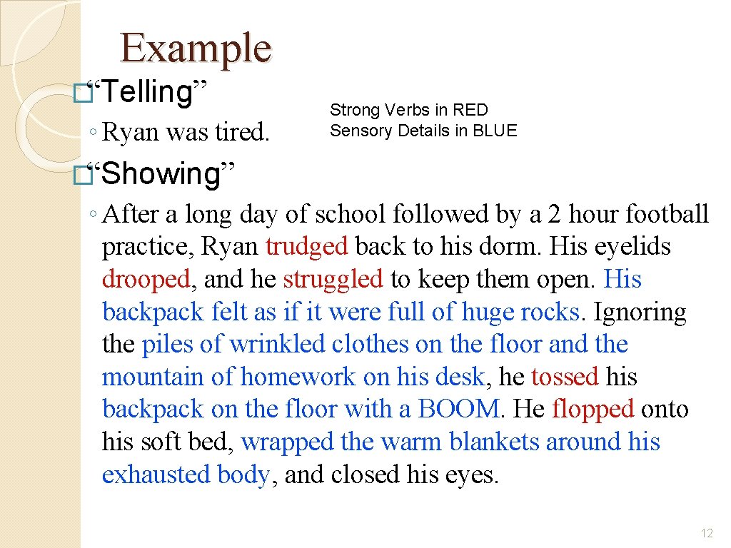 Example �“Telling” ◦ Ryan was tired. Strong Verbs in RED Sensory Details in BLUE