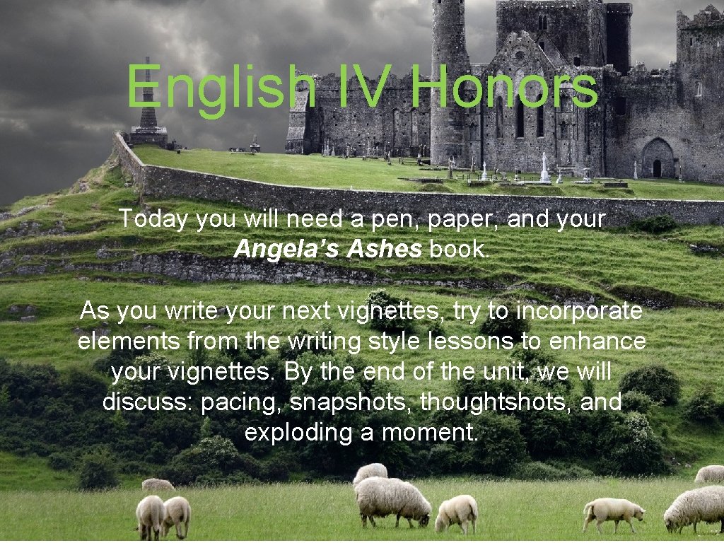 English IV Honors Today you will need a pen, paper, and your Angela’s Ashes
