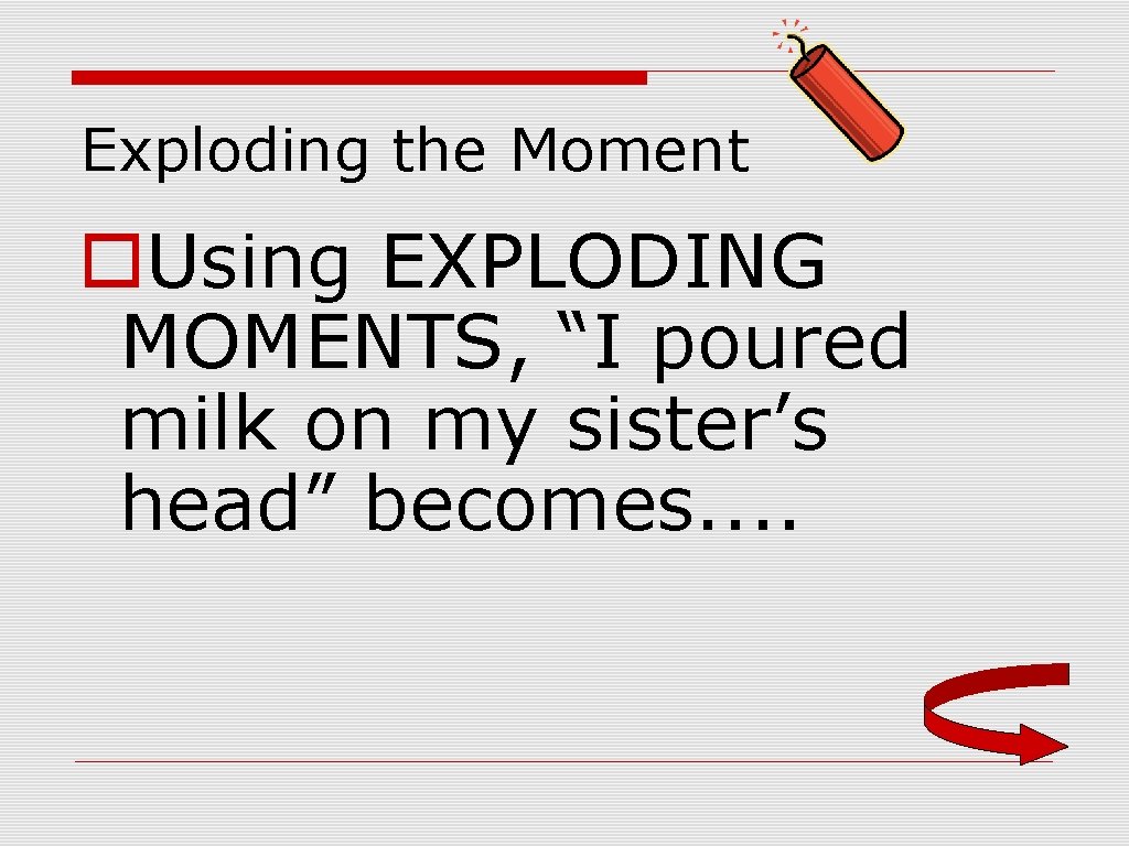 Exploding the Moment o. Using EXPLODING MOMENTS, “I poured milk on my sister’s head”