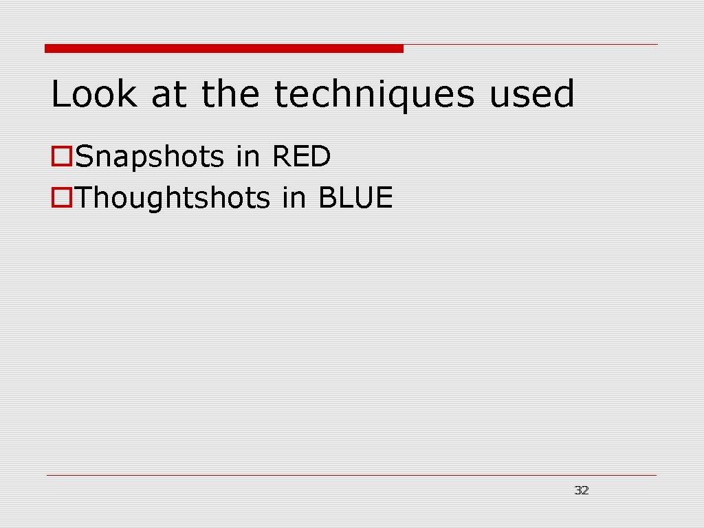 Look at the techniques used o. Snapshots in RED o. Thoughtshots in BLUE 32