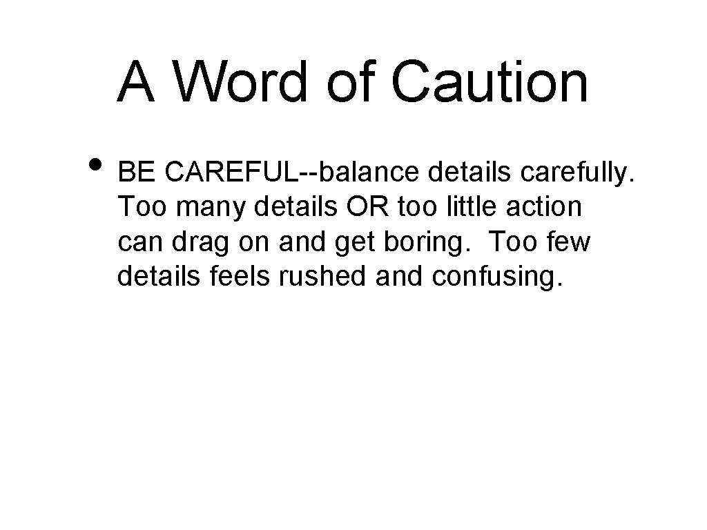 A Word of Caution • BE CAREFUL--balance details carefully. Too many details OR too