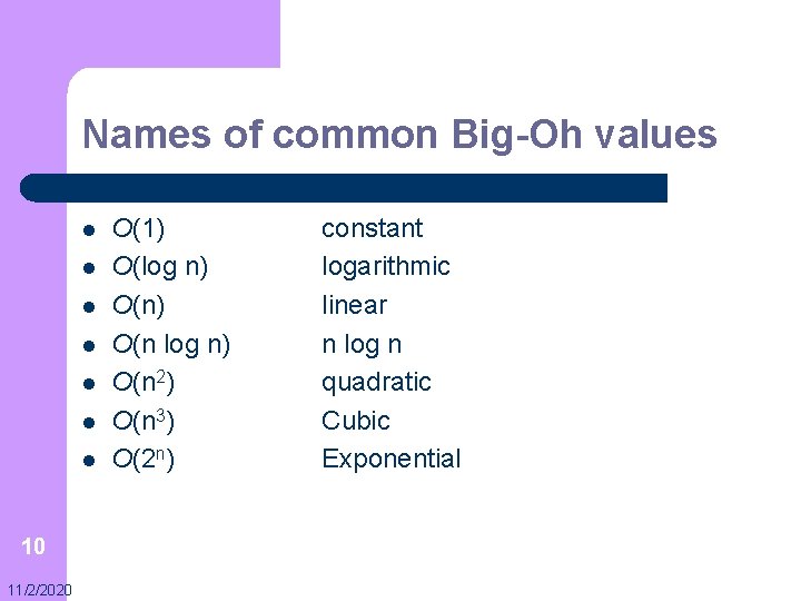 Names of common Big-Oh values l l l l 10 11/2/2020 O(1) O(log n)