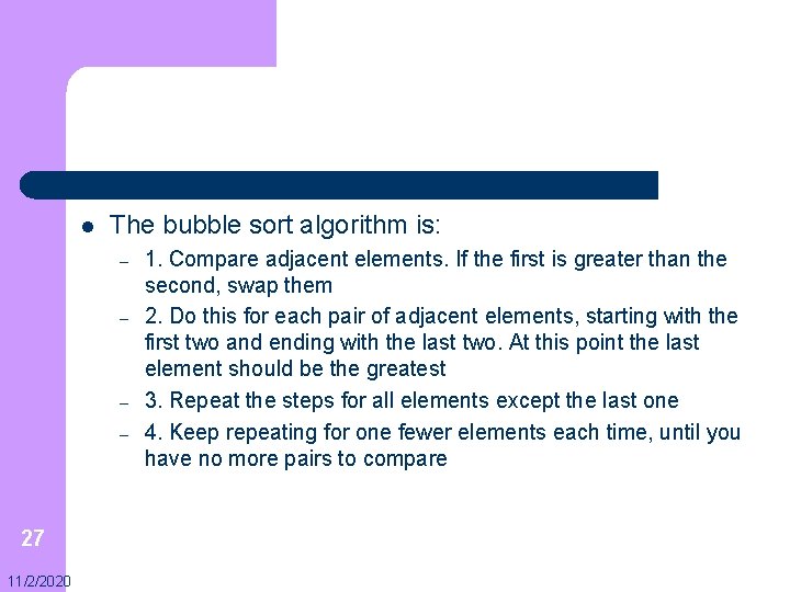 l The bubble sort algorithm is: – – 27 11/2/2020 1. Compare adjacent elements.