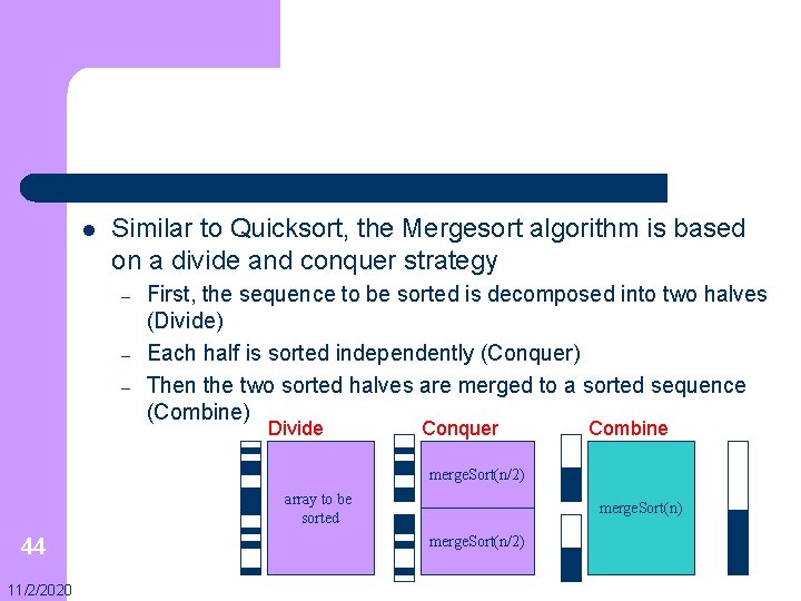 l Similar to Quicksort, the Mergesort algorithm is based on a divide and conquer