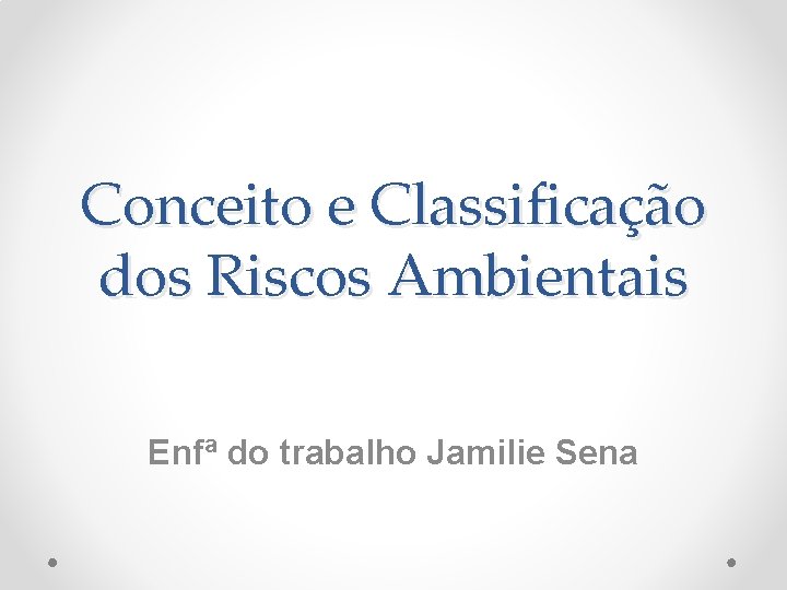Conceito e Classificação dos Riscos Ambientais Enfª do trabalho Jamilie Sena 