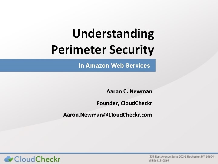 Understanding Perimeter Security In Amazon Web Services Aaron C. Newman Founder, Cloud. Checkr Aaron.