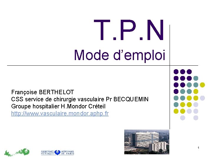 T. P. N Mode d’emploi Françoise BERTHELOT CSS service de chirurgie vasculaire Pr BECQUEMIN