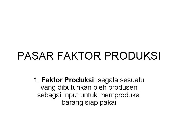 PASAR FAKTOR PRODUKSI 1. Faktor Produksi: segala sesuatu yang dibutuhkan oleh produsen sebagai input