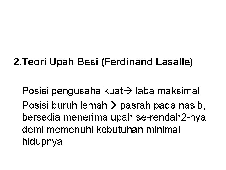 2. Teori Upah Besi (Ferdinand Lasalle) Posisi pengusaha kuat laba maksimal Posisi buruh lemah