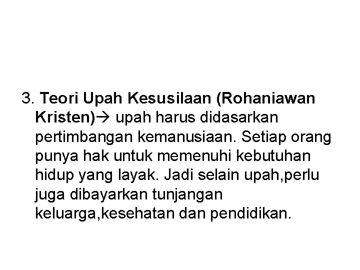 3. Teori Upah Kesusilaan (Rohaniawan Kristen) upah harus didasarkan pertimbangan kemanusiaan. Setiap orang punya