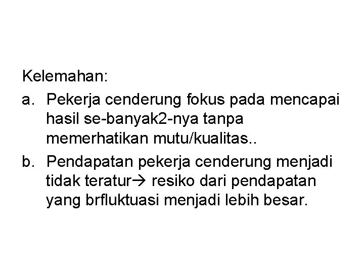 Kelemahan: a. Pekerja cenderung fokus pada mencapai hasil se-banyak 2 -nya tanpa memerhatikan mutu/kualitas.