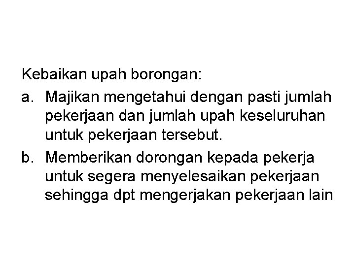 Kebaikan upah borongan: a. Majikan mengetahui dengan pasti jumlah pekerjaan dan jumlah upah keseluruhan