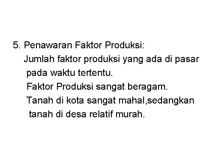 5. Penawaran Faktor Produksi: Jumlah faktor produksi yang ada di pasar pada waktu tertentu.