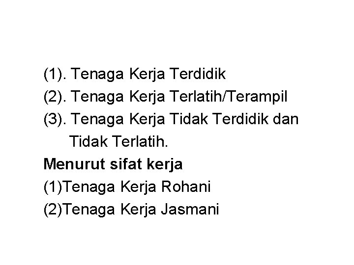 (1). Tenaga Kerja Terdidik (2). Tenaga Kerja Terlatih/Terampil (3). Tenaga Kerja Tidak Terdidik dan