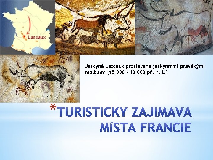 Jeskyně Lascaux proslavená jeskynními pravěkými malbami (15 000 – 13 000 př. n. l.