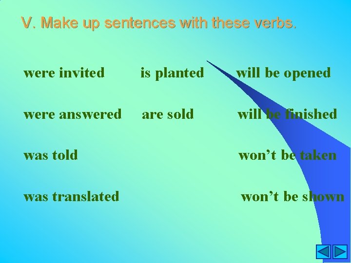 V. Make up sentences with these verbs. were invited is planted will be opened