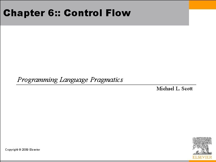 Chapter 6: : Control Flow Programming Language Pragmatics Michael L. Scott Copyright © 2009