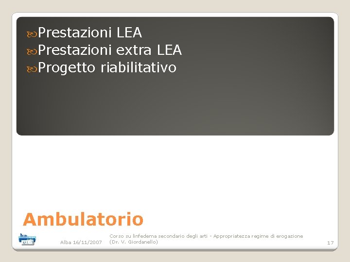  Prestazioni LEA Prestazioni extra LEA Progetto riabilitativo Ambulatorio Alba 16/11/2007 Corso su linfedema