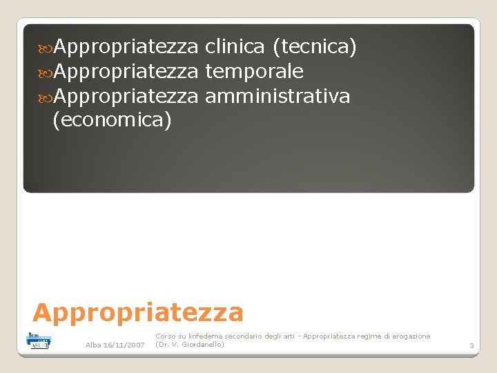  Appropriatezza clinica (tecnica) Appropriatezza temporale Appropriatezza amministrativa (economica) Appropriatezza Alba 16/11/2007 Corso su