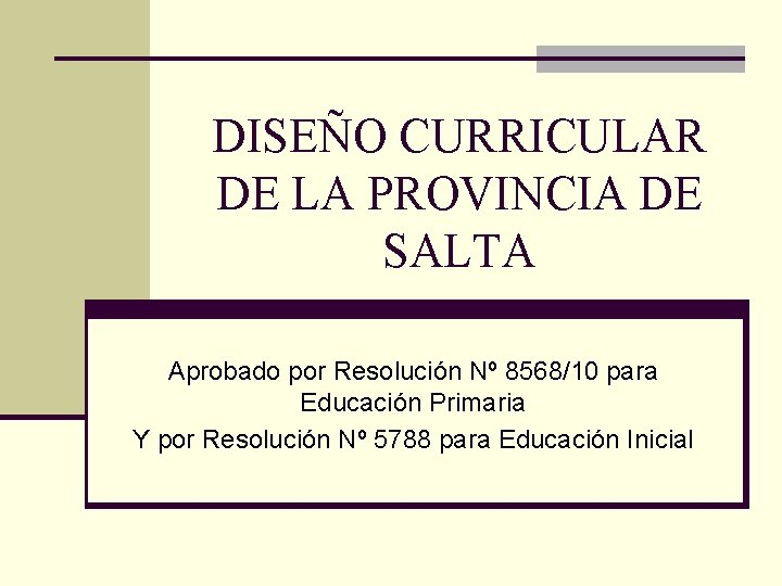 DISEÑO CURRICULAR DE LA PROVINCIA DE SALTA Aprobado por Resolución Nº 8568/10 para Educación