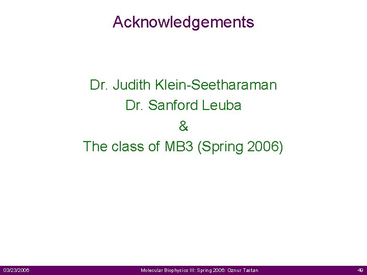 Acknowledgements Dr. Judith Klein-Seetharaman Dr. Sanford Leuba & The class of MB 3 (Spring