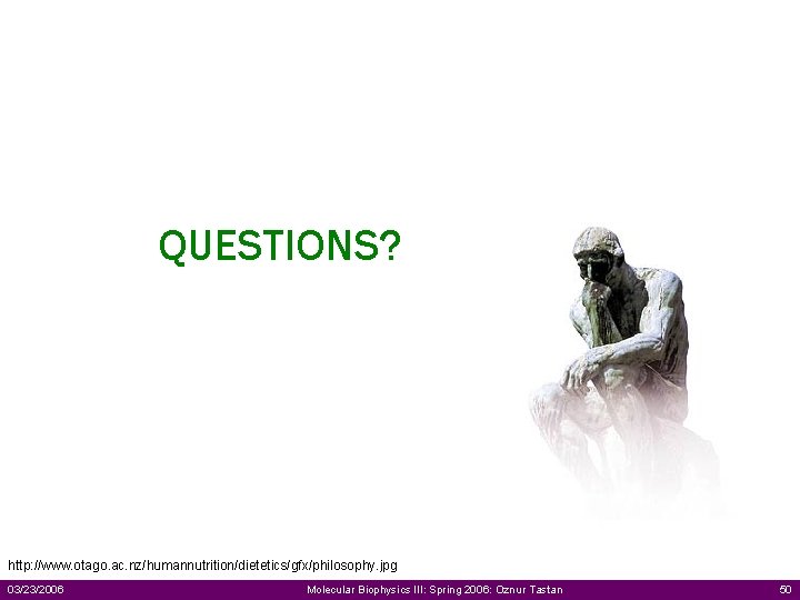 QUESTIONS? http: //www. otago. ac. nz/humannutrition/dietetics/gfx/philosophy. jpg 03/23/2006 Molecular Biophysics III: Spring 2006: Oznur