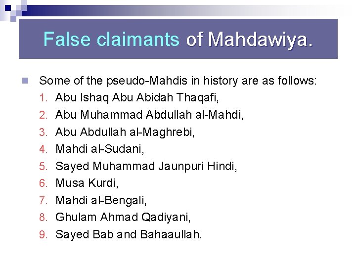 False claimants of Mahdawiya. n Some of the pseudo Mahdis in history are as
