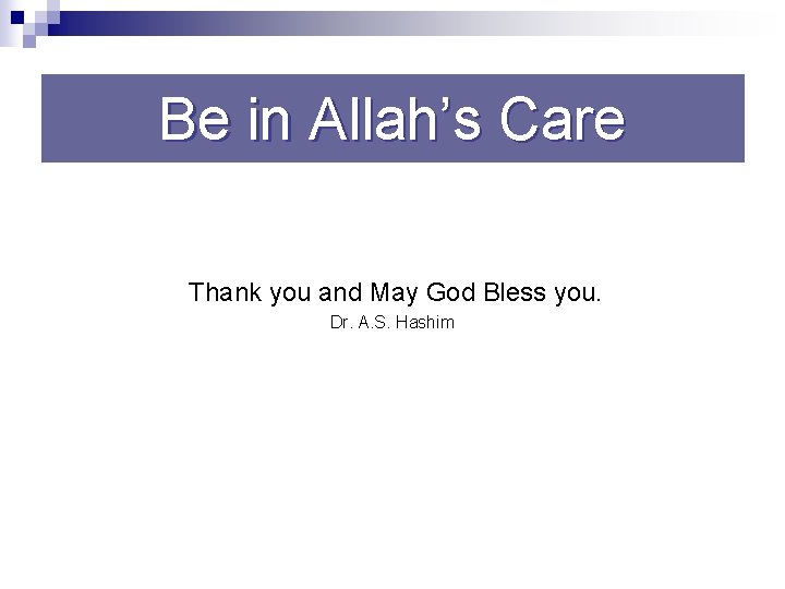 Be in Allah’s Care Thank you and May God Bless you. Dr. A. S.