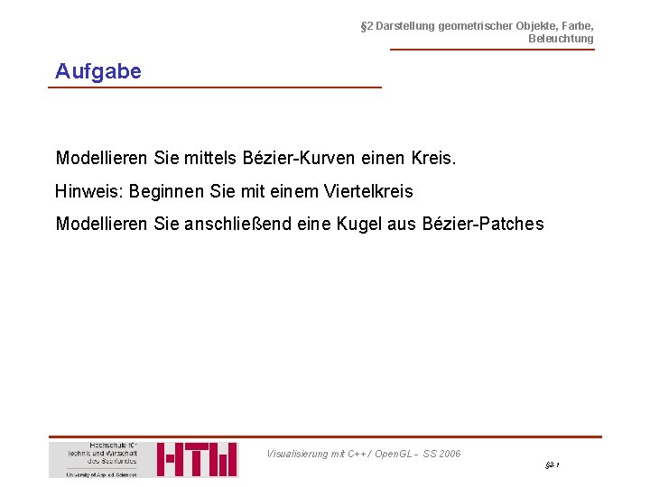 § 2 Darstellung geometrischer Objekte, Farbe, Beleuchtung Aufgabe Modellieren Sie mittels Bézier-Kurven einen Kreis.