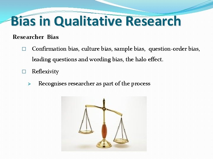 Bias in Qualitative Researcher Bias Confirmation bias, culture bias, sample bias, question-order bias, �
