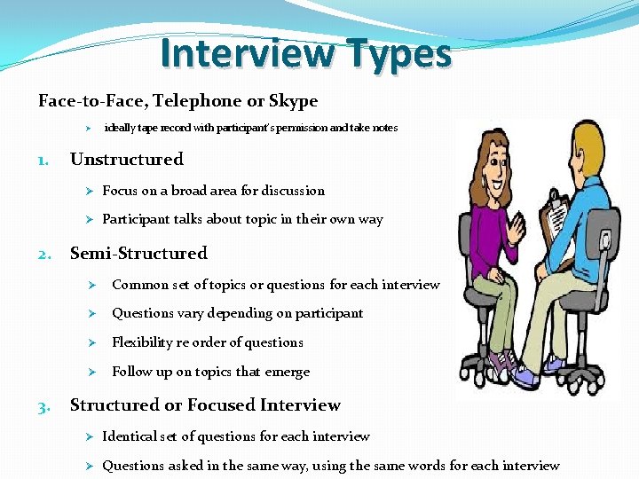 Interview Types Face-to-Face, Telephone or Skype Ø 1. 2. 3. ideally tape record with