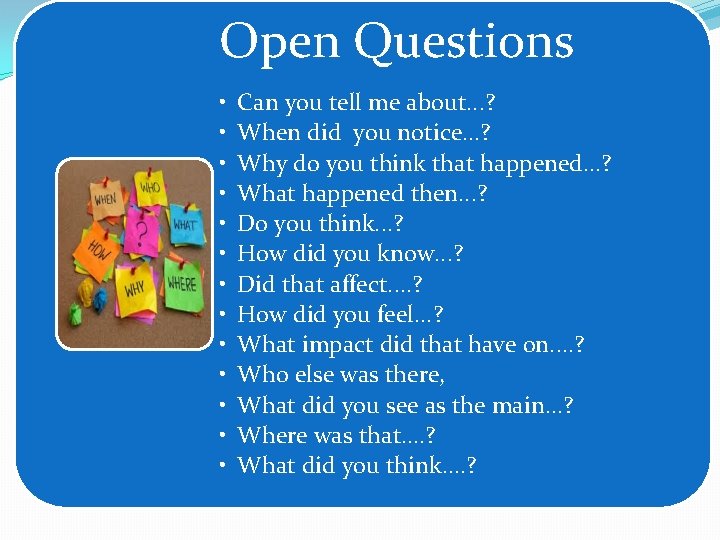 Open Questions • • • • Can you tell me about. . . ?