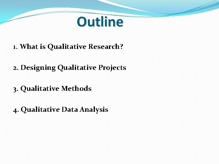 Outline 1. What is Qualitative Research? 2. Designing Qualitative Projects 3. Qualitative Methods 4.