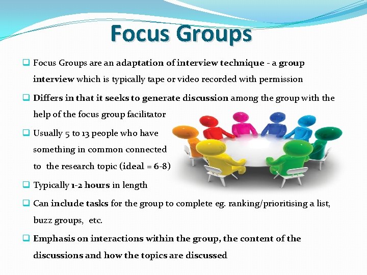 Focus Groups q Focus Groups are an adaptation of interview technique - a group