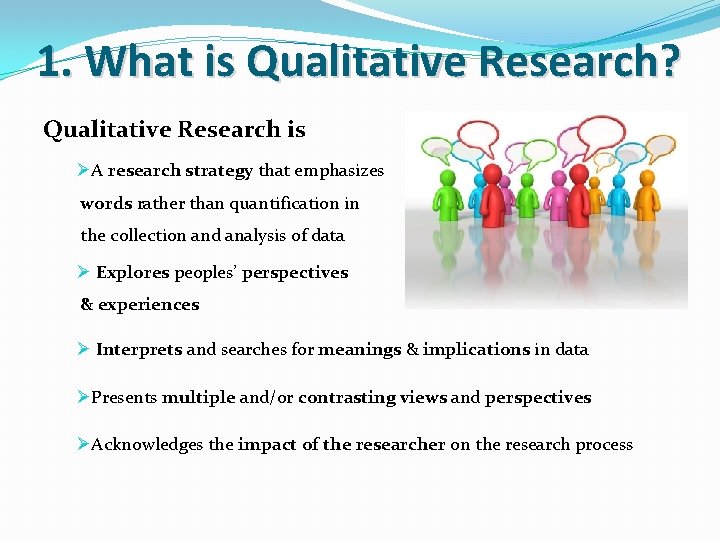 1. What is Qualitative Research? Qualitative Research is ØA research strategy that emphasizes words