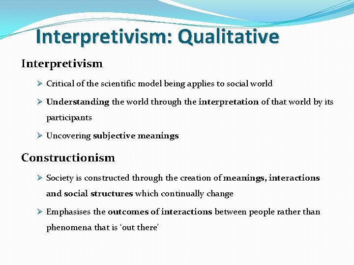 Interpretivism: Qualitative Interpretivism Ø Critical of the scientific model being applies to social world