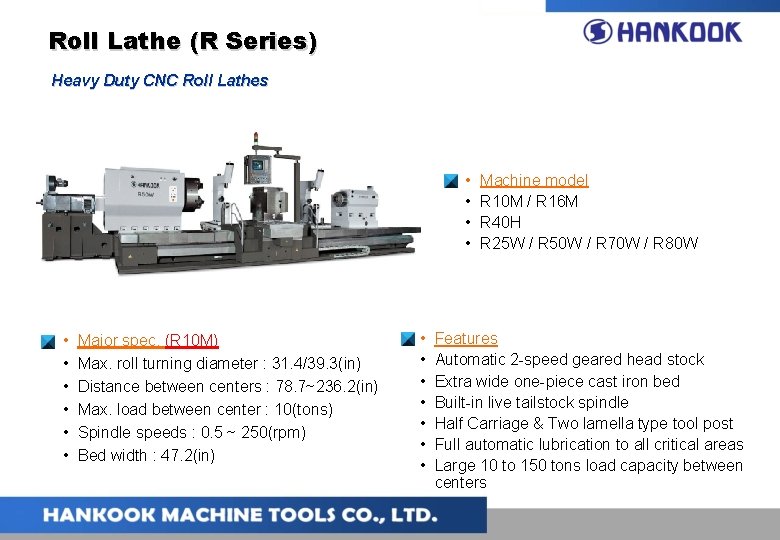 Roll Lathe (R Series) Heavy Duty CNC Roll Lathes • • • Major spec. Roll Lathe (R Series) Heavy Duty CNC Roll Lathes • • • Major spec.
