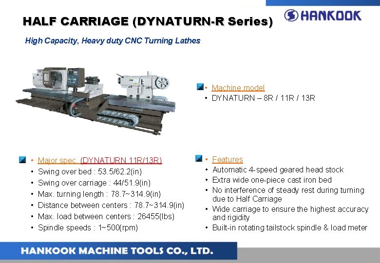 HALF CARRIAGE (DYNATURN-R Series) High Capacity, Heavy duty CNC Turning Lathes • Machine model HALF CARRIAGE (DYNATURN-R Series) High Capacity, Heavy duty CNC Turning Lathes • Machine model
