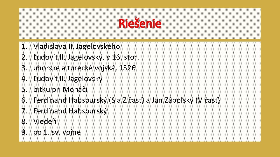 Riešenie 1. 2. 3. 4. 5. 6. 7. 8. 9. Vladislava II. Jagelovského Ľudovít