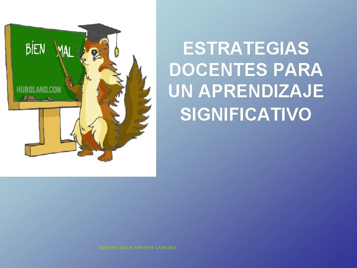 ESTRATEGIAS DOCENTES PARA UN APRENDIZAJE SIGNIFICATIVO MARTHA DELIA SIRVENT CANCINO 