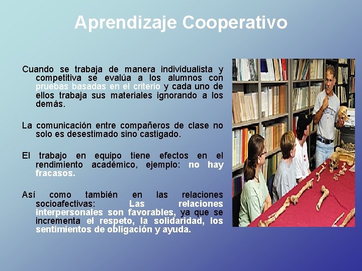 Aprendizaje Cooperativo Cuando se trabaja de manera individualista y competitiva se evalúa a los