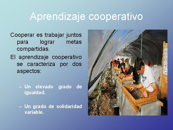 Aprendizaje cooperativo Cooperar es trabajar juntos para lograr metas compartidas. El aprendizaje cooperativo se