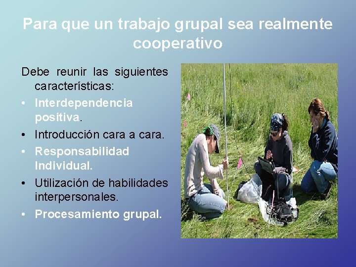 Para que un trabajo grupal sea realmente cooperativo Debe reunir las siguientes características: •