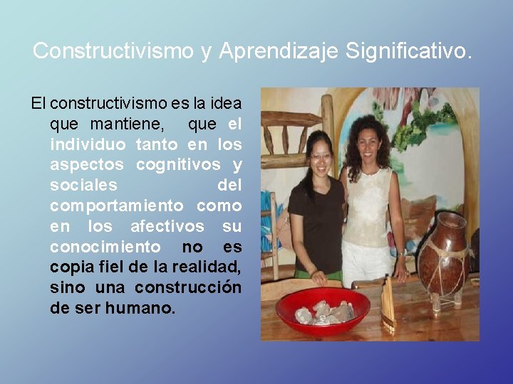 Constructivismo y Aprendizaje Significativo. El constructivismo es la idea que mantiene, que el individuo