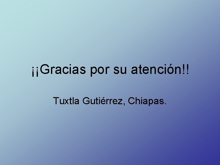 ¡¡Gracias por su atención!! Tuxtla Gutiérrez, Chiapas. 