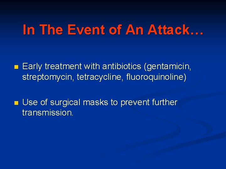 In The Event of An Attack… n Early treatment with antibiotics (gentamicin, streptomycin, tetracycline,