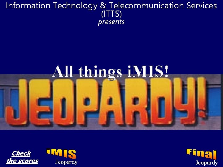 Information Technology & Telecommunication Services (ITTS) presents All things i. MIS! Check the scores