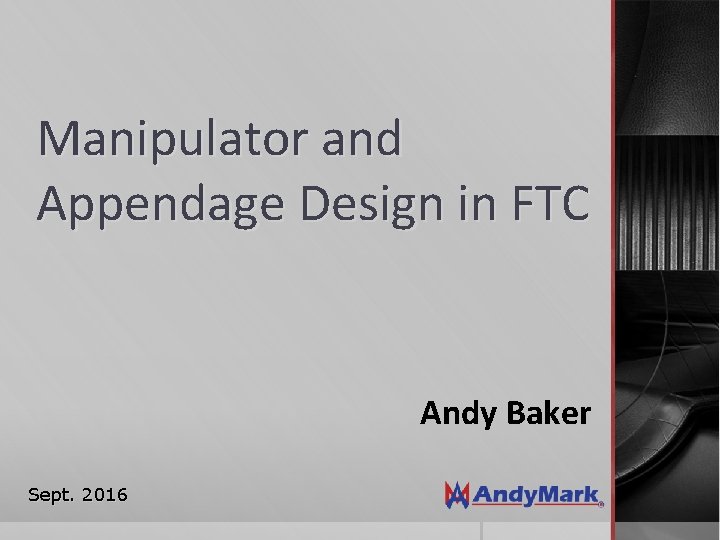 Manipulator and Appendage Design in FTC Andy Baker Sept. 2016 
