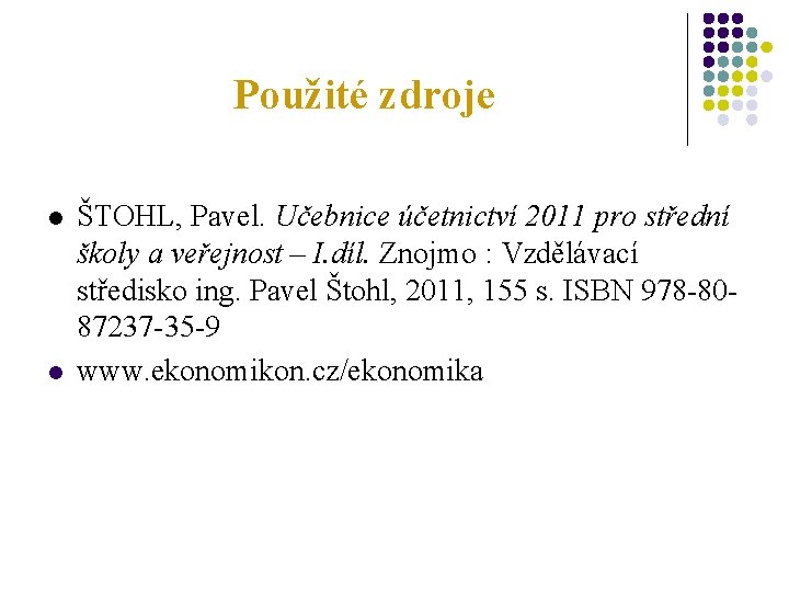 Použité zdroje l l ŠTOHL, Pavel. Učebnice účetnictví 2011 pro střední školy a veřejnost