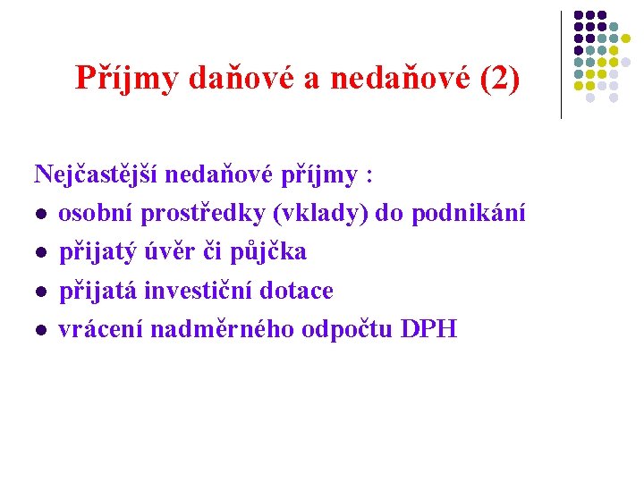 Příjmy daňové a nedaňové (2) Nejčastější nedaňové příjmy : l osobní prostředky (vklady) do